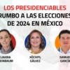 Los Presidenciables rumbo a las elecciones de 2024 en México