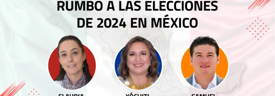 Los Presidenciables rumbo a las elecciones de 2024 en México